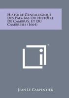 Histoire Genealogique Des Pais-Bas Ou Histoire De Cambray, Et Du Cambresis (1664) 116606641X Book Cover