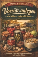 Vorräte anlegen wie früher – einfach für heute: Einmachen, Einkochen, Fermentieren & Dörren: Über 190 Rezepte + Schritt-für-Schritt-Anleitungen für ... haltbar machen) (German Edition) B0GXDZR6W5 Book Cover