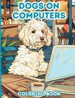 Dogs on Computers: 40 Coloring Pages for Adults, Teens B0CWVHXYCR Book Cover