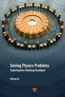 Solving Physics Problems: Exploring New Thinking Paradigms 9814877417 Book Cover