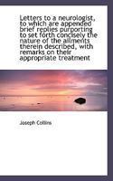 Letters to a Neurologist, to Which Are Appended Brief Replies Purporting to Set Forth Concisely the 1341162583 Book Cover