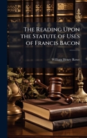The Reading Upon the Statute of Uses of Francis Bacon 1023882205 Book Cover