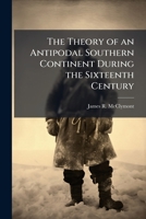 The Theory Of An Antipodal Southern Continent: During The Sixteenth Century 1149757582 Book Cover