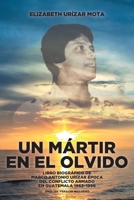 Un Mártir en el Olvido: Libro Biográfico de Marco Antonio Urízar Época del conflicto armado en Guatemala 1962-1996 164334661X Book Cover