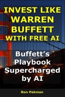 Invest Like Warren Buffett With Free AI: Buffett’s Playbook, Supercharged by AI B0FV3M5P5X Book Cover