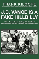 J. D. Vance Is a Fake Hillbilly: Think Twice Before Calling (All) Coalfield Appalachians Racists, Sexists, and Ignoramuses 1733364404 Book Cover