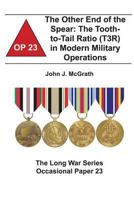 The Other End of the Spear: The Tooth-To-Tail Ratio (T3r) in Modern Military Operations: The Long War Series Occasional Paper 23 1478161175 Book Cover