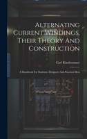 Alternating Current Windings, Their Theory And Construction: A Handbook For Students, Designers And Practical Men 1022585231 Book Cover