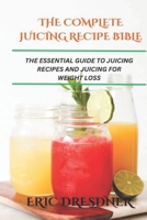 THE COMPLETE JUICING RECIPE BIBLE: The Essential Guide to Juicing Recipes and Juicing for Weight Loss B0DVCFDDY3 Book Cover