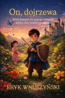 On, dojrzewa: Historie z moralem, bajki wychowawcze dla chlopców, rycerz, smoki, odwaga, dojrzewanie, emocje, 3-8 lat, dorastanie (Polish Edition) B0GJKSKSZN Book Cover