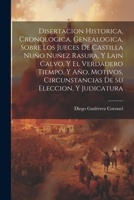 Disertacion Historica, Cronologica, Genealogica, Sobre Los Jueces De Castilla Nuño Nuñez Rasura, Y Lain Calvo, Y El Verdadero Tiempo, Y Año, Motivos, ... Su Eleccion, Y Judicatura 1021370789 Book Cover