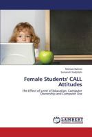 Female Students' CALL Attitudes: The Effect of Level of Education, Computer Ownership and Computer Use 3659377279 Book Cover