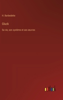 Gluck: Sa vie, son système et ses oeuvres (French Edition) 338501459X Book Cover