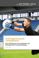 Trainingsmanual für Torwarttrainer: Eine Einführung in die individuelle und altersgerechte Torwartausbildung (German Edition) 6202494069 Book Cover