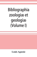 Bibliographia Zoologi Et Geologi, Vol. 1: A General Catalogue of All Books, Tracts, and Memoirs on Zoology and Geology; Containing Periodicals, and the Alphabetical List from A to Byw (Classic Repri 9353920779 Book Cover
