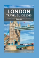 London Travel Guide 2023: Ultimate Travel Companion to London's Secrets and Hidden Gems B0BYGNBMZV Book Cover