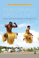 Performing Masculinity: Body, Self and Identity in Modern Fiji 1350043346 Book Cover