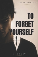 TO FORGET YOURSELF: A Psychological Drama About Obsession, Love and Losing Yourself B0GYSN3YKT Book Cover