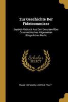 Zur Geschichte Der Fideicommisse: Separat-Abdruck Aus Den Excursen ber sterreichisches Allgemeines Brgerliches Recht 0270712798 Book Cover