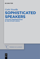 Sophisticated Speakers: Atticistic Pronunciation in the Atticist Lexica 3110685175 Book Cover