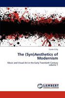 The (Syn)Aesthetics of Modernism: Music and Visual Art in the Early Twentieth Century volume 1 3845428600 Book Cover