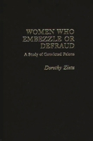Women Who Embezzle or Defraud: A Study of Convicted Felons 0275907481 Book Cover