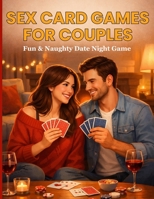 Sex Card Games For Couples: Fun & Naughty Date Night Card Game for Couples B0GVBJ7MXF Book Cover