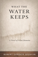 WHAT THE WATER KEEPS: A Novel of What Remains (The Waterline Series) B0GQ9XTD5W Book Cover