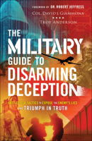 The Military Guide to Disarming Deception: Battlefield Tactics to Expose the Enemy's Lies and Triumph in Truth 0800762584 Book Cover