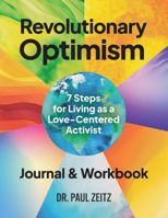 Revolutionary Optimism Journal and Workbook: 7-Steps to Living As a Love-Centered Activist B0D3CRST1K Book Cover