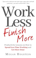Work Less, Finish More: Productivity Lessons on How to Spend Less Time Working and Get More Done B08MX5BBBQ Book Cover