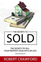 The Secrets to Sold: The Secrets to Sell Your Property in 60 Days or Less 1543281206 Book Cover