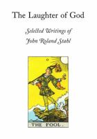 The Laughter of God: Selected Writings of John Roland Stahl 0945303246 Book Cover