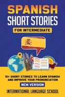 Spanish Short Stories for Intermediate: 10+ Short Stories to Learn Spanish and Improve your Pronunciation (Spanish Edition) B0875YCC8J Book Cover
