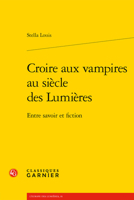 Croire Aux Vampires Au Siecle Des Lumieres: Entre Savoir Et Fiction (L'europe Des Lumieres, 81) 2406118975 Book Cover