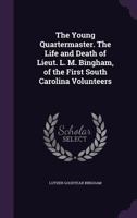 The Young Quartermaster. The Life and Death of Lieut. L. M. Bingham, of the First South Carolina Volunteers 1359648720 Book Cover