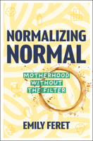 Normalizing Normal: Motherhood Without the Filter 1394396139 Book Cover