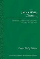 James Watt, Chemist: Understanding the Origins of the Steam Age 0822965305 Book Cover