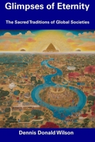 Glimpses of Eternity: The Sacred Traditions of Global Societies B0CGFBCMY3 Book Cover