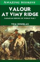 Valour at Vimy Ridge: The Great Canadian Victory of World War I (Amazing Stories) (Amazing Stories) 1554392411 Book Cover