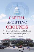 Capital Sporting Grounds: A History of Stadium and Ballpark Construction in Washington, D.c. 0786439564 Book Cover