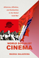 World Socialist Cinema: Alliances, Affinities, and Solidarities in the Global Cold War (Volume 4) 0520393759 Book Cover