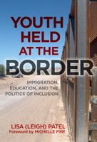 Youth Held at the Border: Immigration, Education, and the Politics of Inclusion 0807753890 Book Cover