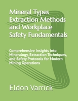 Mineral Types Extraction Methods and Workplace Safety Fundamentals: Comprehensive Insights into Mineralogy, Extraction Techniques, and Safety Protocols for Modern Mining Operations B0GLGPGD1Q Book Cover
