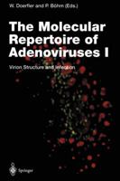 The Molecular Repertoire of Adenoviruses I: Virion Structure and Infection : Part 1 (Current Topics in Microbiology and Immunology) 3540588280 Book Cover