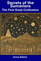 Secrets of the Sumerians: The First Great Civilization B0CFCDTQ9X Book Cover