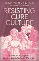 Resisting Cure Culture: Illness and Neighbor Love in Jane Austen's Theology (Studies in Religion, Theology, and Disability) 1481324608 Book Cover