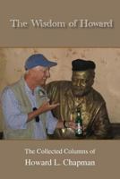 The Wisdom of Howard: The Collected Columns of Howard L. Chapman 1595944966 Book Cover