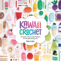 Kawaii Crochet: 40 Super Cute Crochet Patterns for Adorable Amigurumi 1446307530 Book Cover