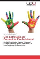 Una Estrategia de Comunicación Ambiental: Resignificación del Espacio Verde del Colegio Fernando Araoz Tendiendo a la Integración con la Comunidad 3659021504 Book Cover